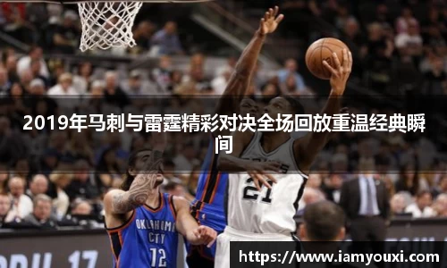 2019年马刺与雷霆精彩对决全场回放重温经典瞬间